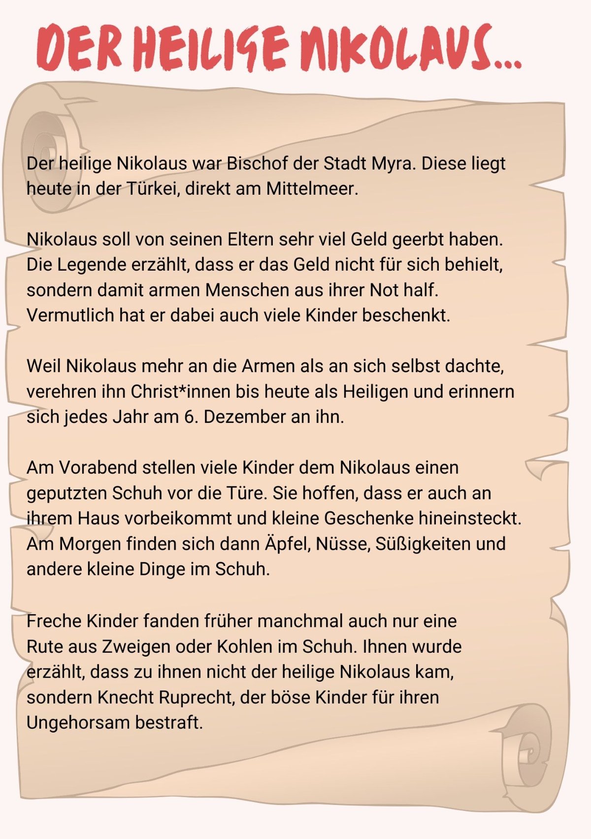 Der heilige Nikolaus war Bischof der Stadt Myra. Diese liegt heute in der Türkei, direkt am Mittelmeer. Nikolaus soll von seinen Eltern sehr viel Geld geerbt haben. Die Legende erzählt, dass er da